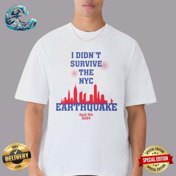 I Didn’t Survive the NYC Earthquake April 5th 2024 Classic T-Shirt