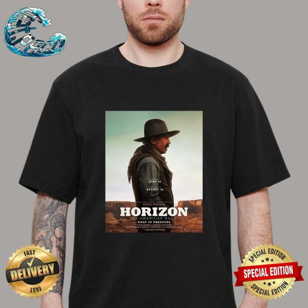 New Poster Kevin Costner Horizon An American Saga Chapter 1 And Chapter 2 Only In Theaters June 28 And August 16 Unisex T-Shirt