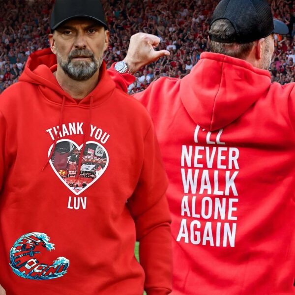 Thank You LUV I Will Never Walk Alone Again Jurgen Klopp Final Farewell At Anfield Liverpool FC Unisex Hoodie T-Shirt