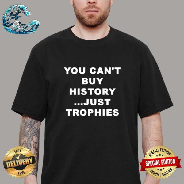 You Can’t Buy History Just Trophies Fans Arsenal Unisex T-Shirt