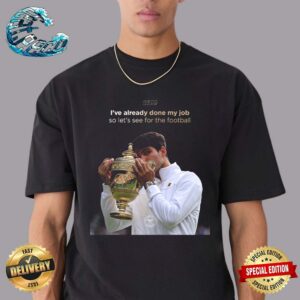 Carlos Alcaraz I’ve Already Done My Job So Let’s See For The Football 2024 Vintage T-Shirt
