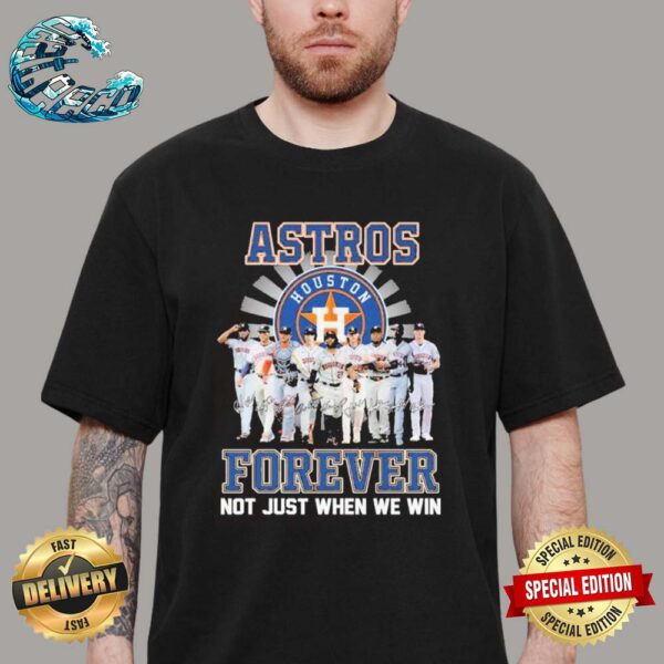 Official Houston Astros MLB Baseball Team Forever Fan Not Just When We Win Unisex T-Shirt