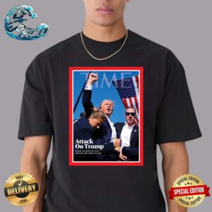 TIME Unveils Its Latest Cover Attack On Trump Former President Survives Shooting With Nation On Edge Attempted Assassination Of Donald Trump T-Shirt