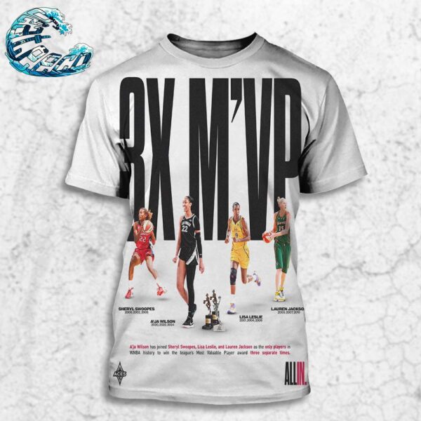 A’ja Wilson Has Joined Sheryl Swoopes Lisa Leslie And Lauren Jackson As The Only Players In WNBA History To Win M’VP Three Separate Times 3D Shirt