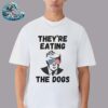 Kamaka Harris Trump 2024 They’re Eating The Dogs Cats Pets Oh Come On Unisex T-Shirt