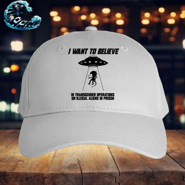 I Want To Believe In Transgender Operations On Illegal Aliens That Are In Prison White Hat Snapback Classic Cap